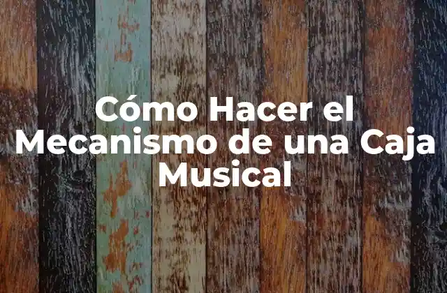 Cómo Hacer el Mecanismo de una Caja Musical