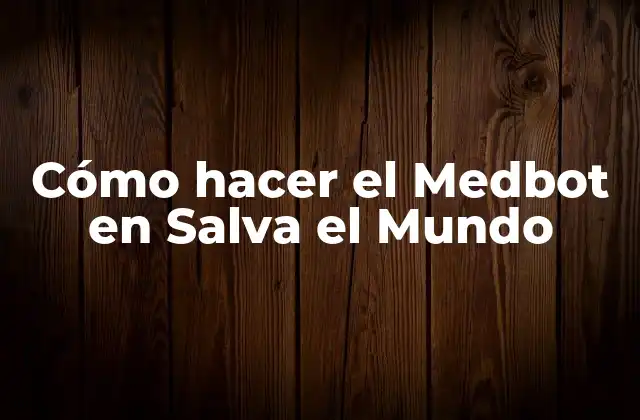 Cómo Hacer el Medbot en Salva el Mundo