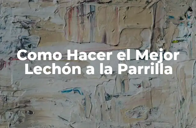 Como Hacer el Mejor Lechón a la Parrilla