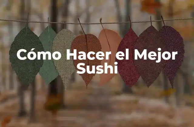 Cómo Hacer el Mejor Sushi