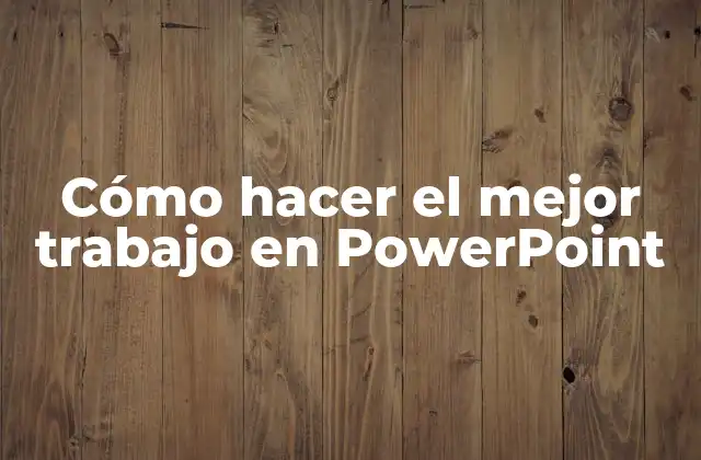 Cómo Hacer el Mejor Trabajo en Powerpoint