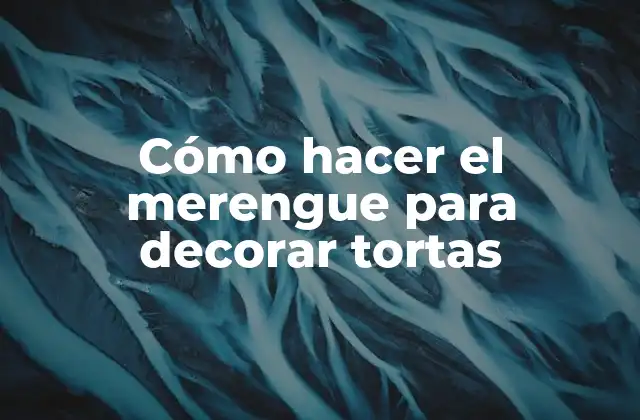 ¿Qué es el merengue para decorar tortas?