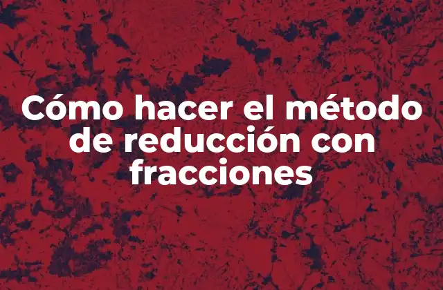 Cómo Hacer el Método de Reducción con Fracciones