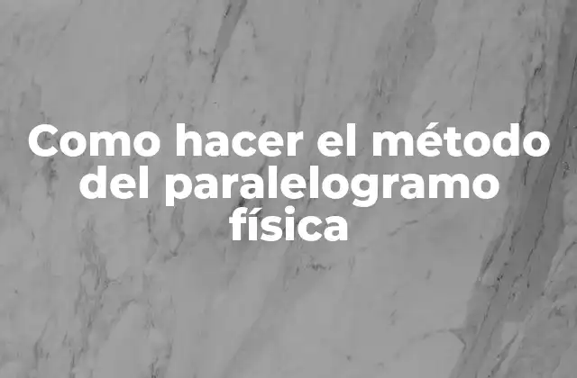 Como Hacer el Método Del Paralelogramo Física