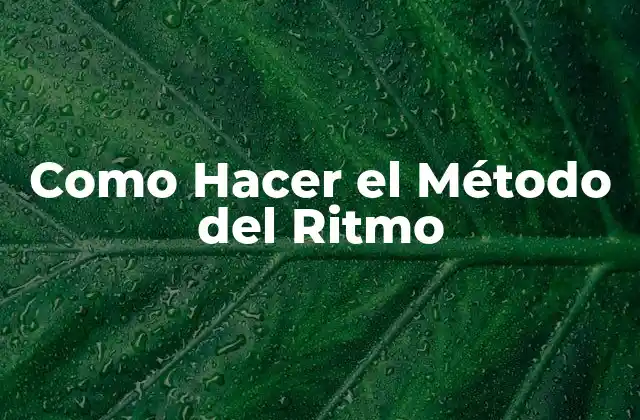 Como Hacer el Método Del Ritmo