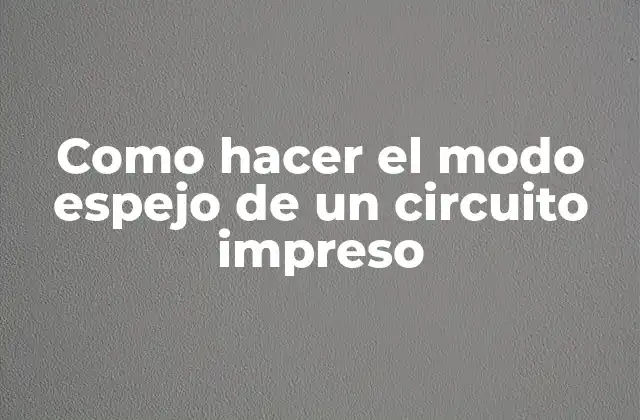 ¿Qué es el modo espejo de un circuito impreso y para qué sirve?