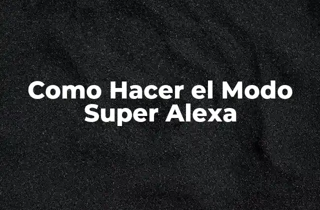 Como Hacer el Modo Super Alexa
