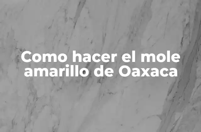 Como Hacer el Mole Amarillo de Oaxaca