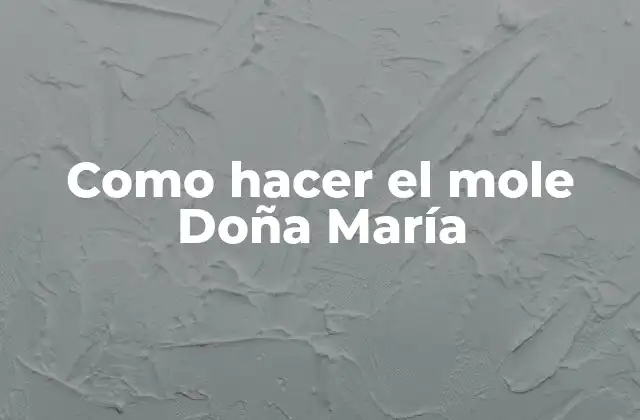¿Qué es el mole Doña María?