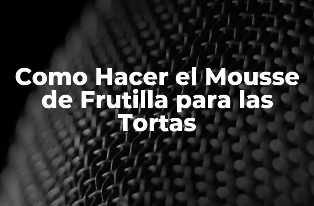 Como Hacer el Mousse de Frutilla para las Tortas