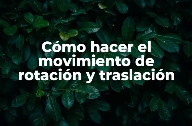 Cómo Hacer el Movimiento de Rotación y Traslación