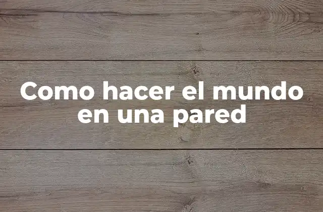 Como Hacer el Mundo en una Pared