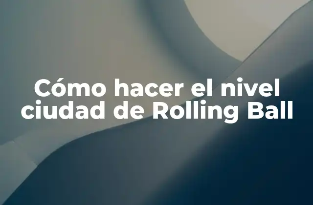 Cómo Hacer el Nivel Ciudad de Rolling Ball 2 Cómo hacer el nivel ciudad de Rolling Ball