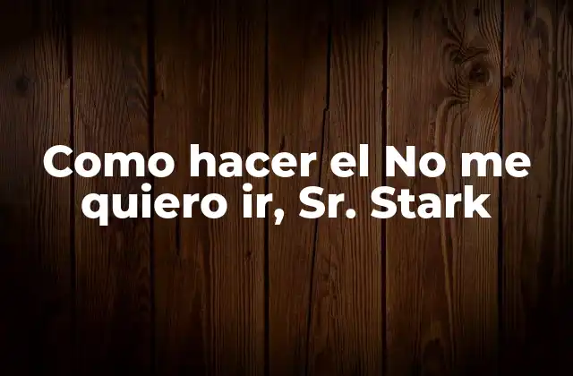 Como Hacer el No Me Quiero Ir, Sr. Stark