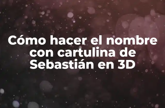 Cómo Hacer el Nombre con Cartulina de Sebastián en 3d 2 Cómo hacer el nombre con cartulina de Sebastián en 3D