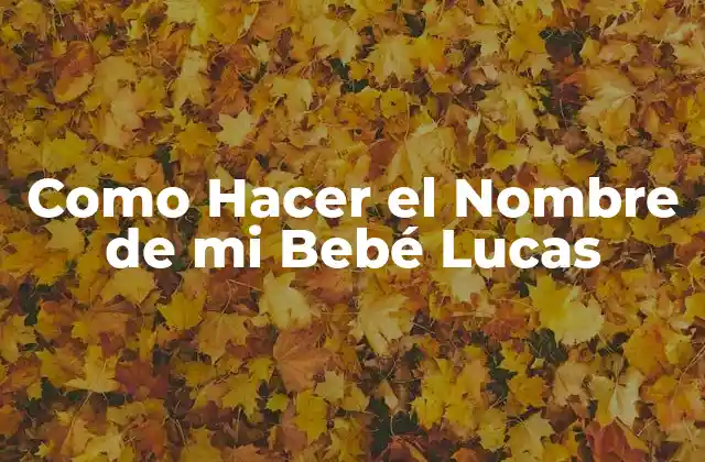 Como Hacer el Nombre de Mi Bebé Lucas