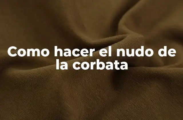 Como Hacer el Nudo de la Corbata 2 El nudo de la corbata: qué es y para qué sirve