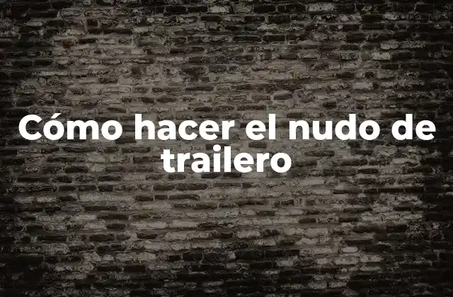 Cómo Hacer el Nudo de Trailero