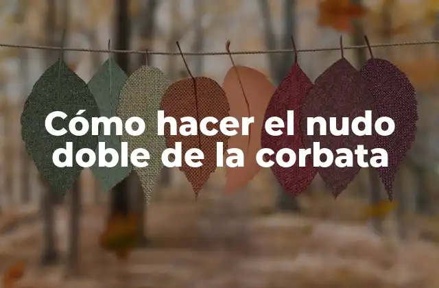 Cómo Hacer el Nudo Doble de la Corbata