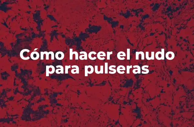 Cómo Hacer el Nudo para Pulseras