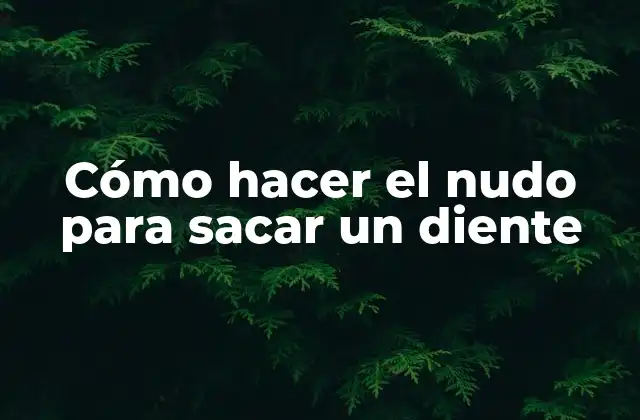 Cómo Hacer el Nudo para Sacar un Diente