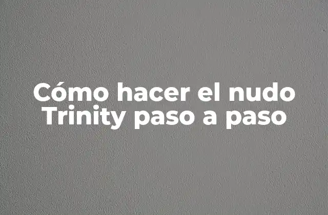 Cómo Hacer el Nudo Trinity Paso a Paso