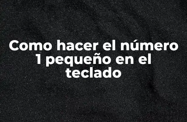 Como Hacer el Número 1 Pequeño en el Teclado