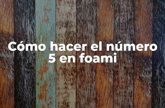 Cómo Hacer el Número 5 en Foami