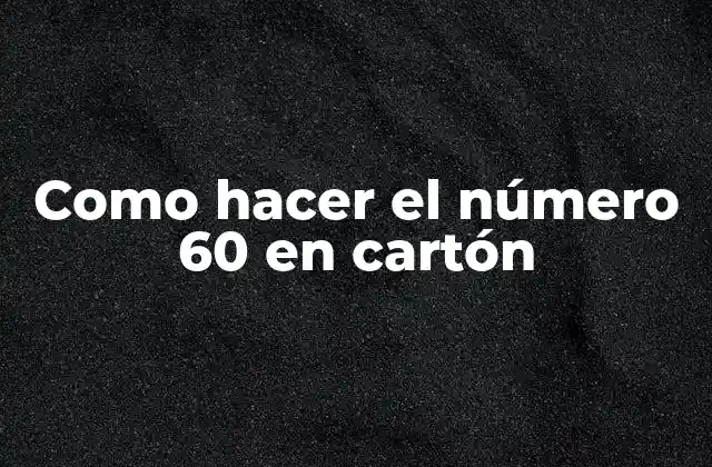 Como Hacer el Número 60 en Cartón