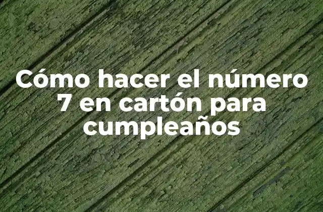 Cómo Hacer el Número 7 en Cartón para Cumpleaños