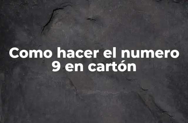 Como Hacer el Numero 9 en Cartón 2 ¿Qué es un número 9 en cartón y para qué sirve?