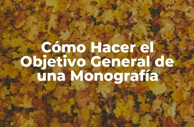 Cómo Hacer el Objetivo General de una Monografía