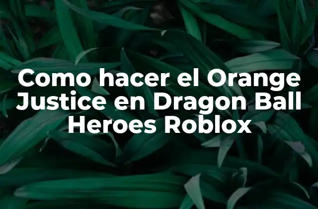 Como Hacer el Orange Justice en Dragon Ball Heroes Roblox