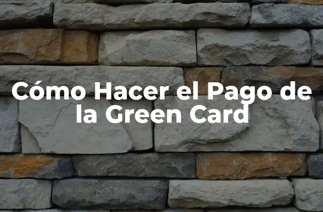 Cómo Hacer el Pago de la Green Card