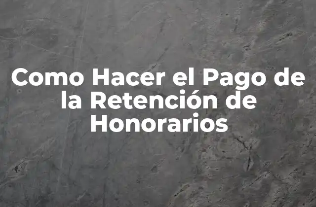 Como Hacer el Pago de la Retención de Honorarios