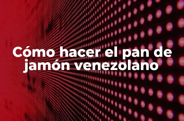 Cómo Hacer el Pan de Jamón Venezolano