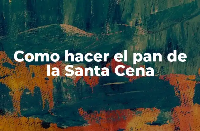 Como Hacer el Pan de la Santa Cena