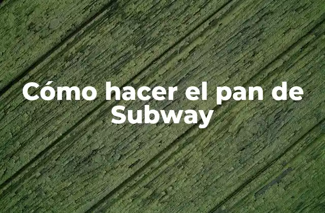 ¿Qué es el pan de Subway y cómo se hace?