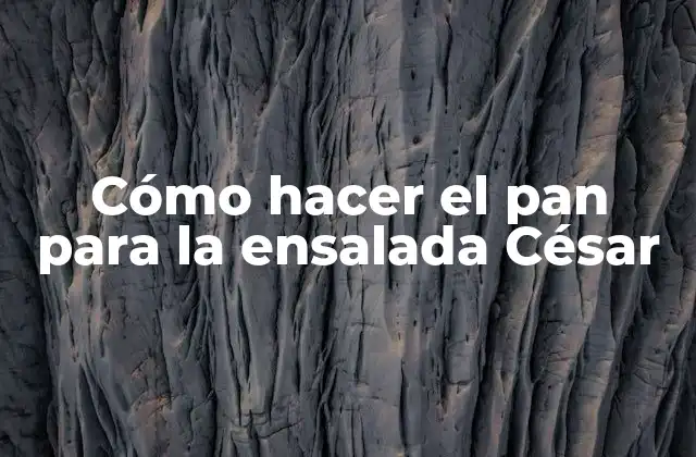 Cómo Hacer el Pan para la Ensalada César