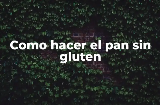 Como Hacer el Pan sin Gluten
