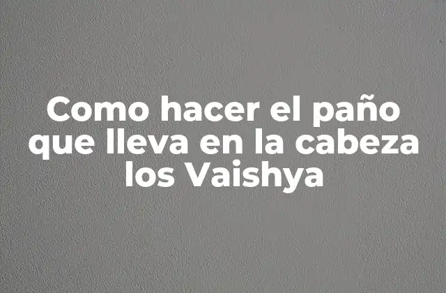 Como Hacer el Paño que Lleva en la Cabeza los Vaishya
