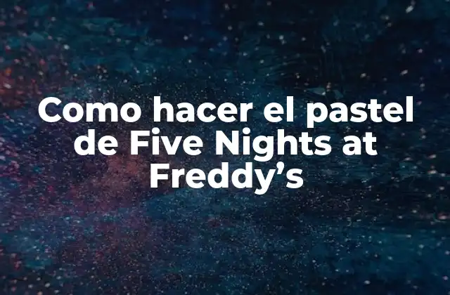 Como Hacer el Pastel de Five Nights At Freddy’s