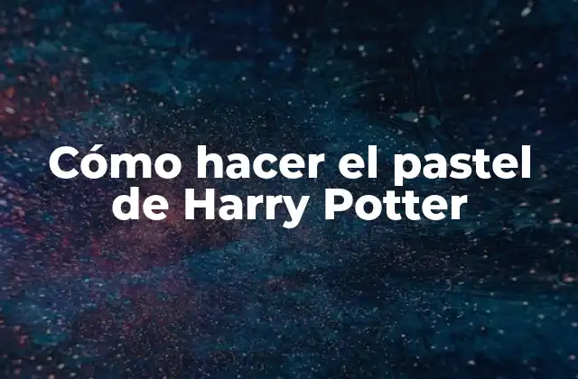 Cómo Hacer el Pastel de Harry Potter