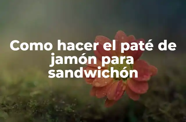 Como Hacer el Paté de Jamón para Sandwichón