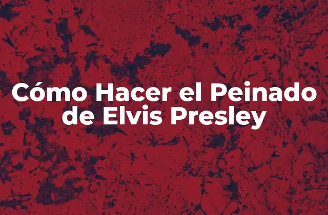 Cómo Hacer el Peinado de Elvis Presley