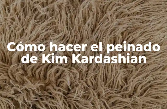 Cómo Hacer el Peinado de Kim Kardashian