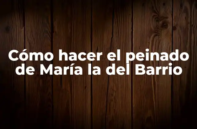 Cómo Hacer el Peinado de María la Del Barrio