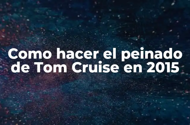 Como Hacer el Peinado de Tom Cruise en 2015