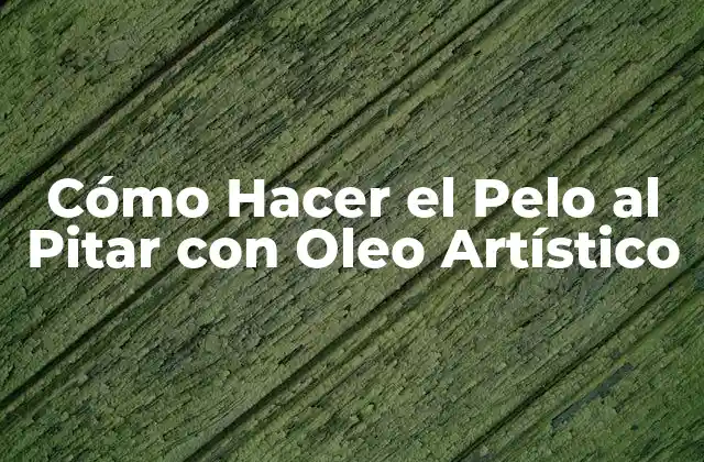 Cómo Hacer el Pelo Al Pitar con Oleo Artístico
