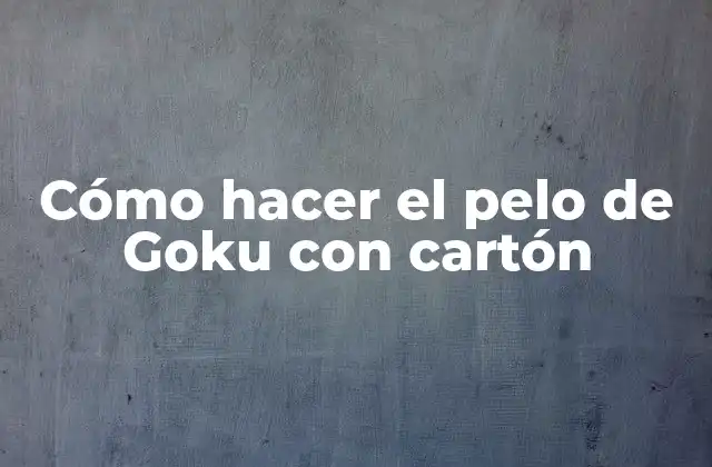 Cómo Hacer el Pelo de Goku con Cartón